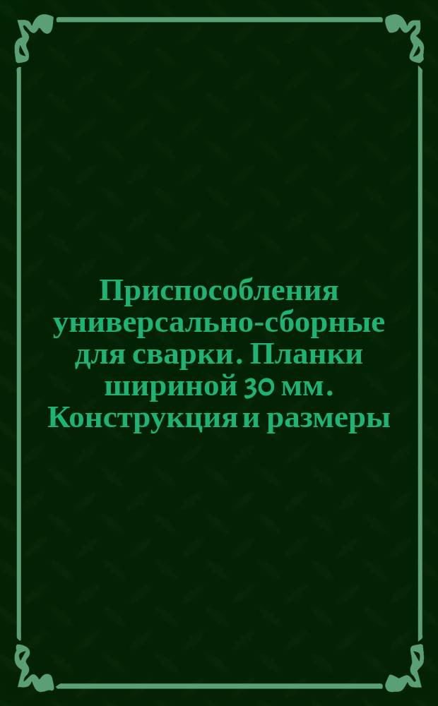 Приспособления универсально-сборные для сварки. Планки шириной 30 мм. Конструкция и размеры