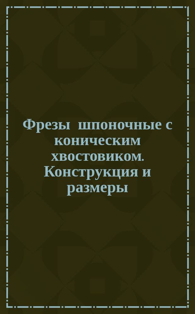 Фрезы шпоночные с коническим хвостовиком. Конструкция и размеры
