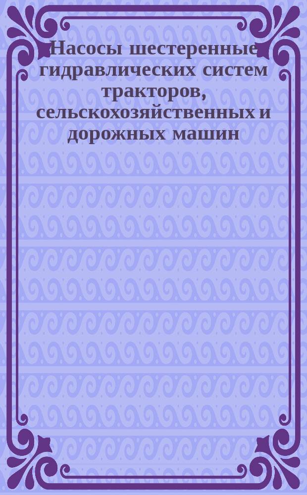 Насосы шестеренные гидравлических систем тракторов, сельскохозяйственных и дорожных машин. Техн. условия