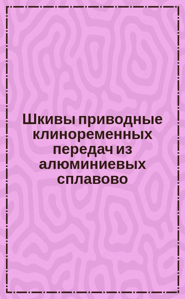 Шкивы приводные клиноременных передач из алюминиевых сплавово: Общ. техн. условия