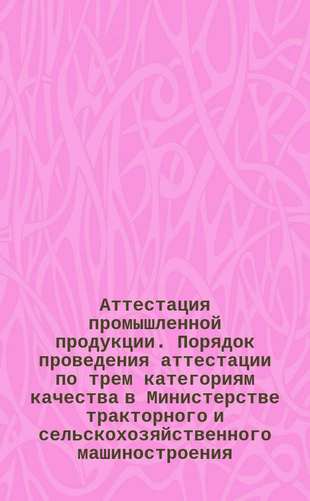 Аттестация промышленной продукции. Порядок проведения аттестации по трем категориям качества в Министерстве тракторного и сельскохозяйственного машиностроения
