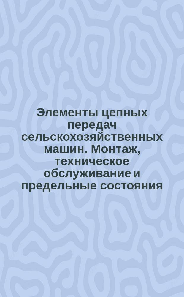 Элементы цепных передач сельскохозяйственных машин. Монтаж, техническое обслуживание и предельные состояния