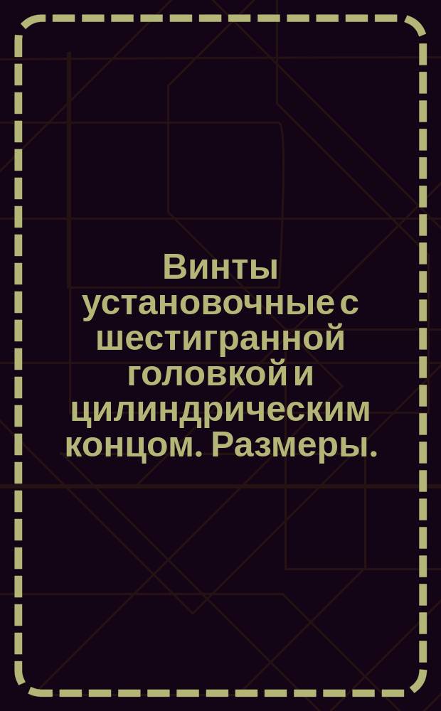 Винты установочные с шестигранной головкой и цилиндрическим концом. Размеры. /Ограничение ГОСТ 1481-64/