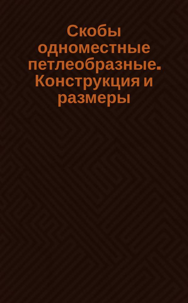 Скобы одноместные петлеобразные. Конструкция и размеры