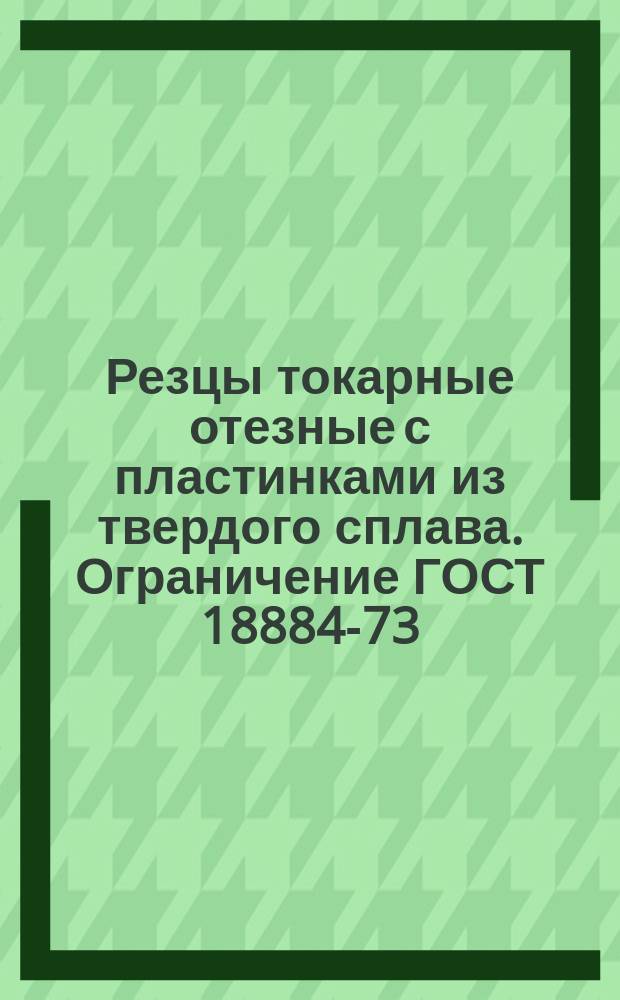 Резцы токарные отезные с пластинками из твердого сплава. Ограничение ГОСТ 18884-73