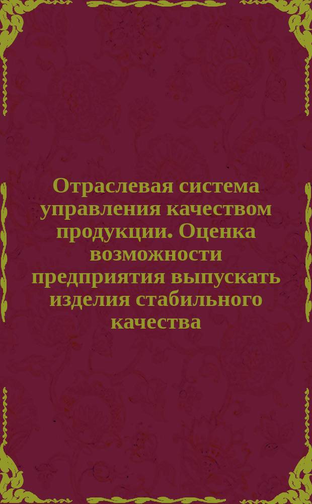 Отраслевая система управления качеством продукции. Оценка возможности предприятия выпускать изделия стабильного качества