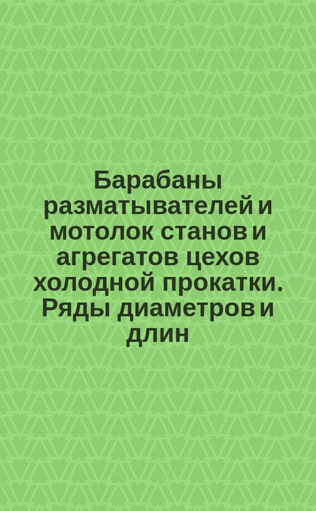 Барабаны разматывателей и мотолок станов и агрегатов цехов холодной прокатки. Ряды диаметров и длин