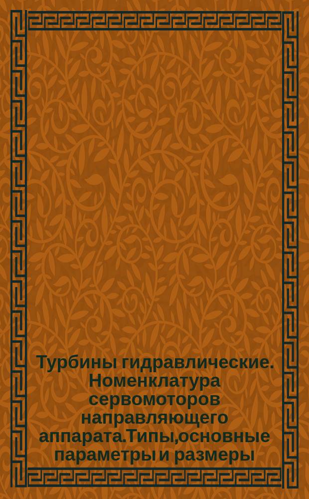 Турбины гидравлические. Номенклатура сервомоторов направляющего аппарата.Типы,основные параметры и размеры