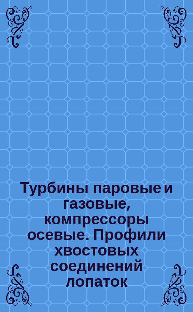 Турбины паровые и газовые, компрессоры осевые. Профили хвостовых соединений лопаток. Типы и обозначения