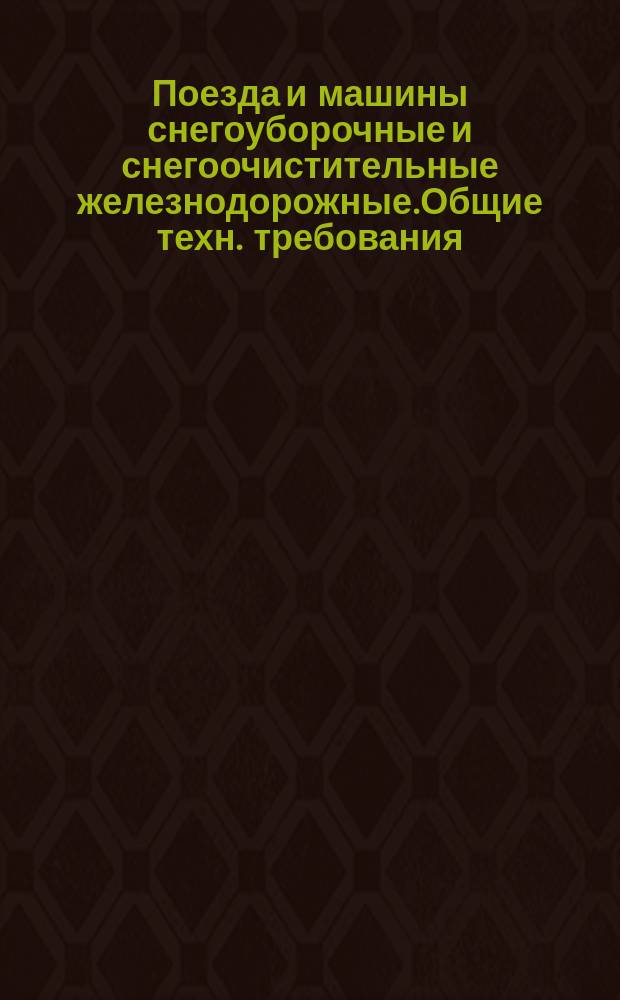 Поезда и машины снегоуборочные и снегоочистительные железнодорожные.Общие техн. требования