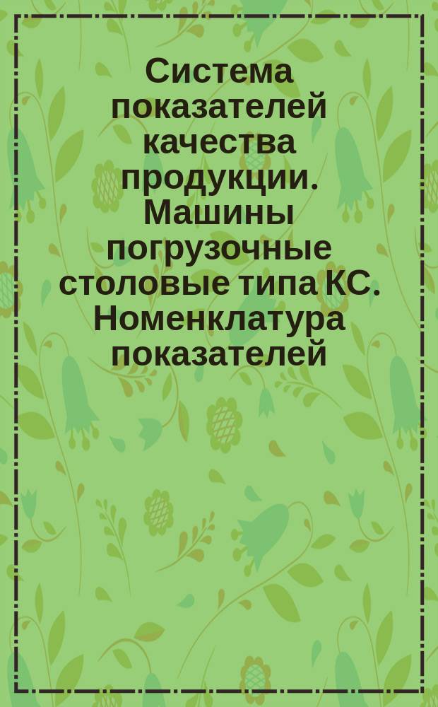 Система показателей качества продукции. Машины погрузочные столовые типа КС. Номенклатура показателей