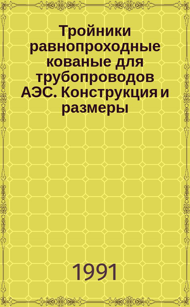 Тройники равнопроходные кованые для трубопроводов АЭС. Конструкция и размеры