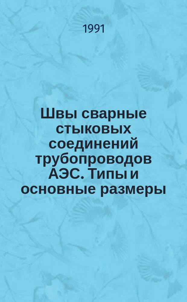 Швы сварные стыковых соединений трубопроводов АЭС. Типы и основные размеры