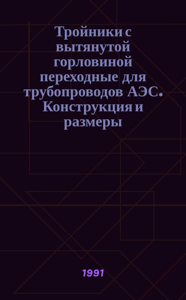 Тройники с вытянутой горловиной переходные для трубопроводов АЭС. Конструкция и размеры