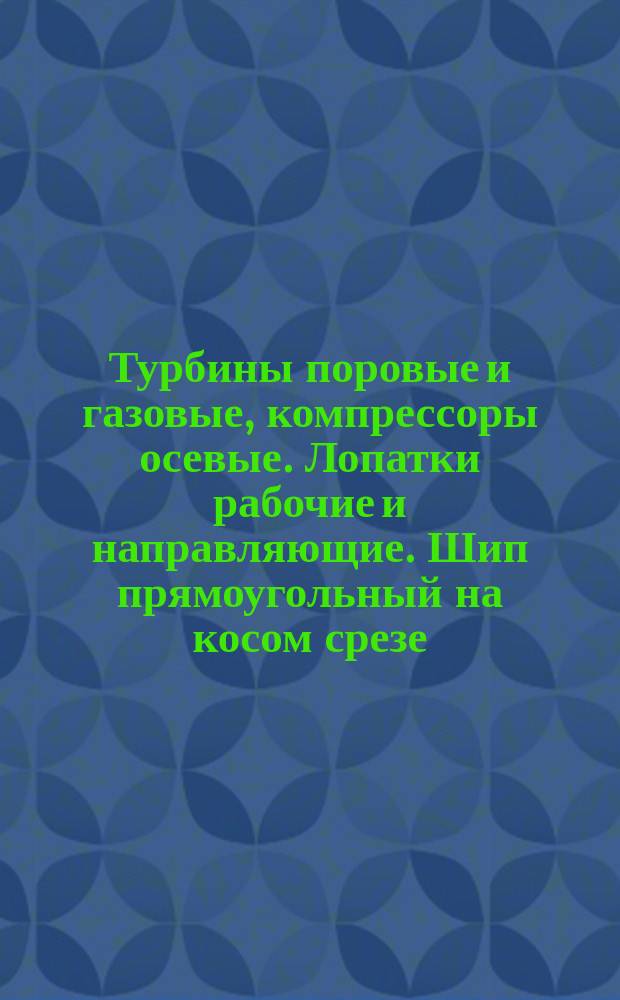Турбины поровые и газовые, компрессоры осевые. Лопатки рабочие и направляющие. Шип прямоугольный на косом срезе