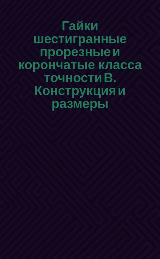Гайки шестигранные прорезные и корончатые класса точности В. Конструкция и размеры (ограничение ГОСТ 5918-73)