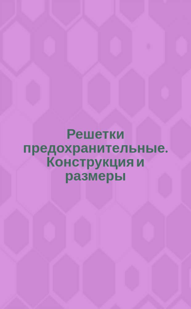 Решетки предохранительные. Конструкция и размеры