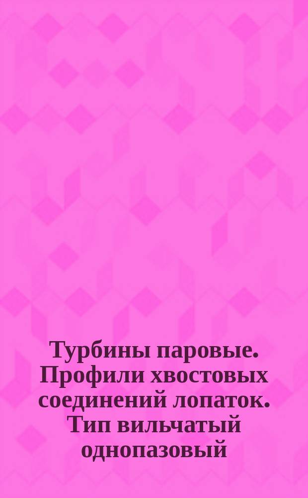 Турбины паровые. Профили хвостовых соединений лопаток. Тип вильчатый однопазовый