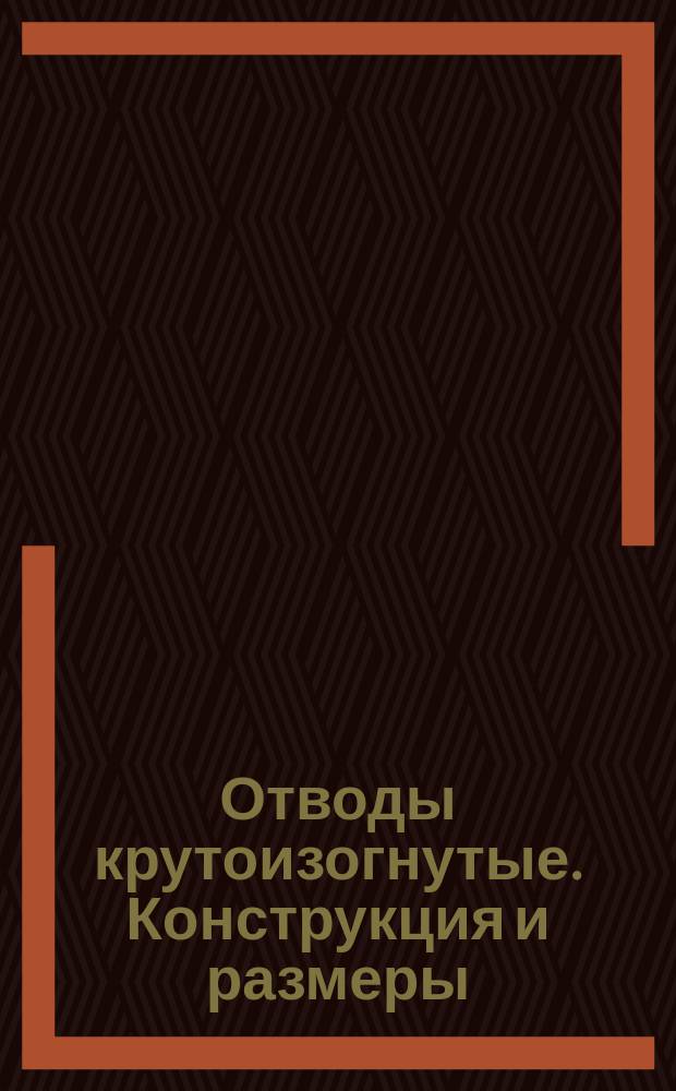 Отводы крутоизогнутые. Конструкция и размеры