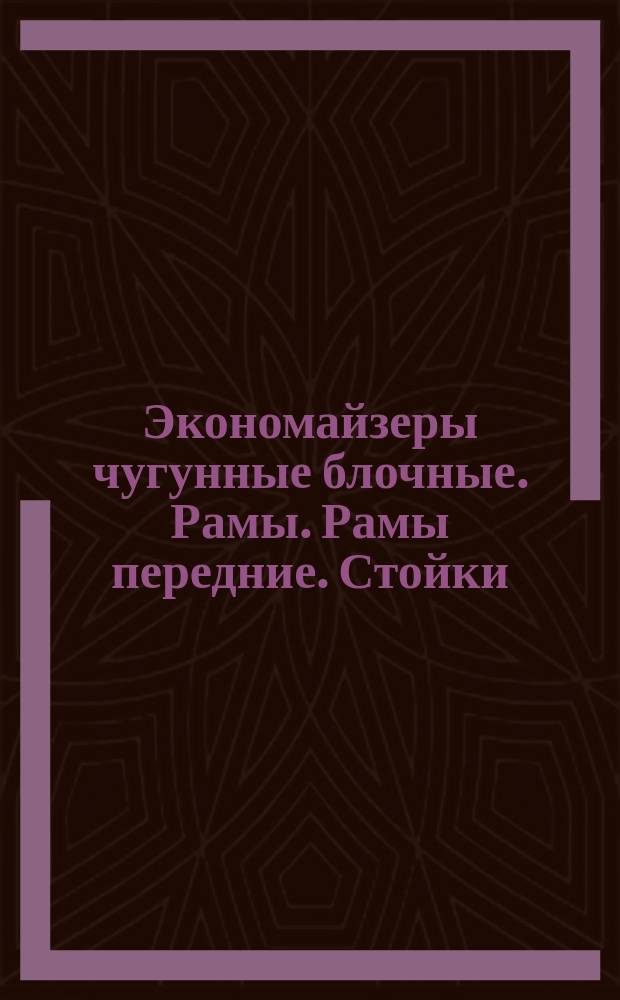 Экономайзеры чугунные блочные. Рамы. Рамы передние. Стойки