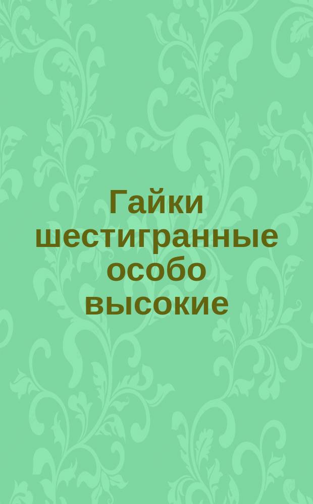 Гайки шестигранные особо высокие (повышенной точности). Конструкция и размеры (ограничение ГОСТ 5931-70)