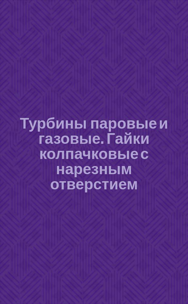Турбины паровые и газовые. Гайки колпачковые с нарезным отверстием