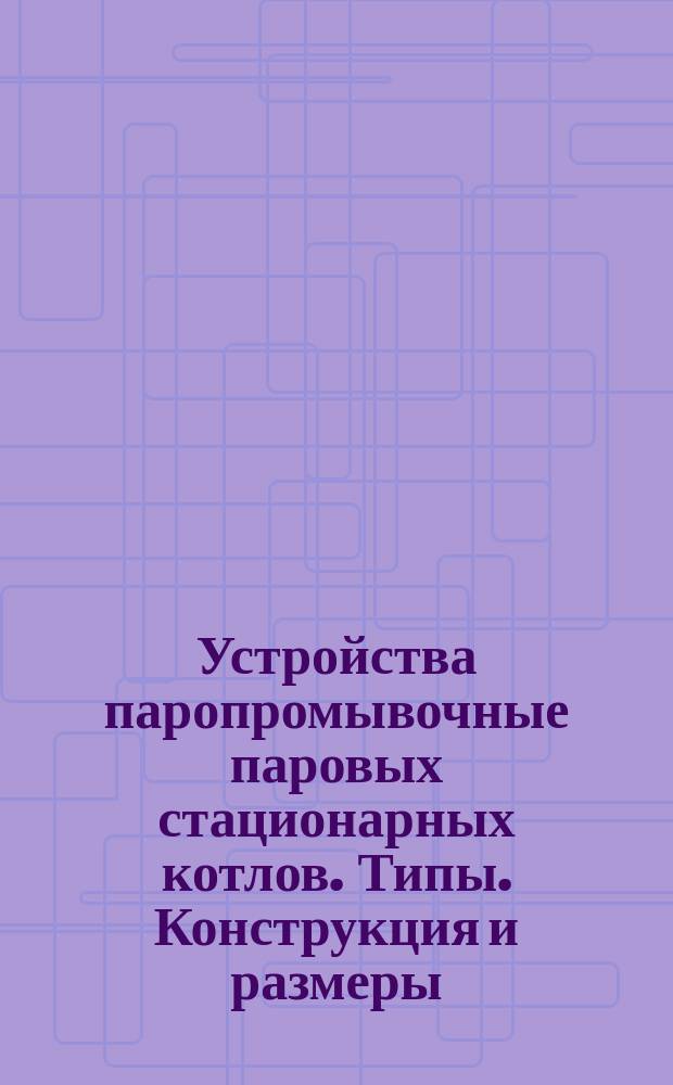 Устройства паропромывочные паровых стационарных котлов. Типы. Конструкция и размеры. Техн. требования