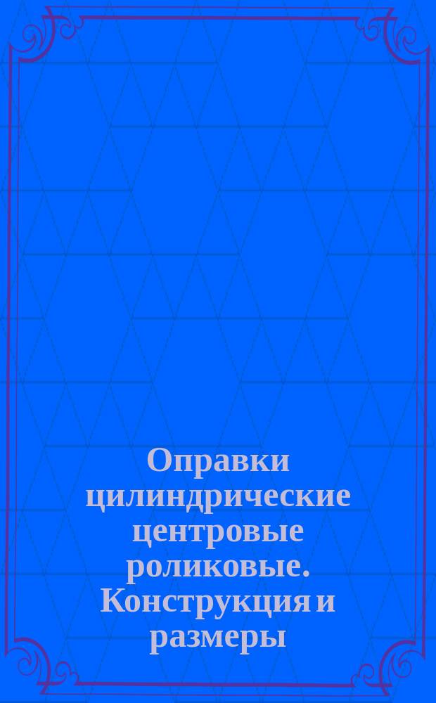 Оправки цилиндрические центровые роликовые. Конструкция и размеры