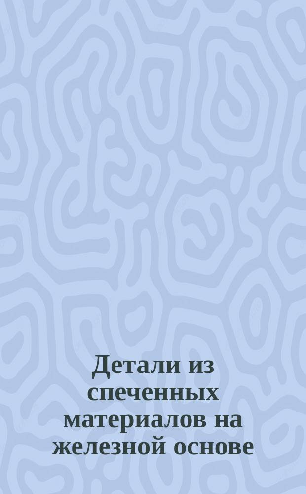 Детали из спеченных материалов на железной основе