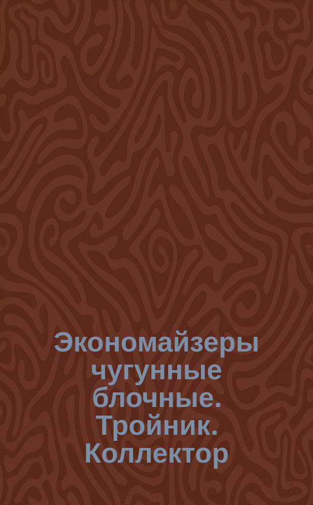 Экономайзеры чугунные блочные. Тройник. Коллектор : Переизд. с изм. N 1