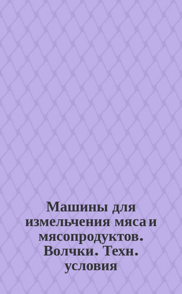 Машины для измельчения мяса и мясопродуктов. Волчки. Техн. условия
