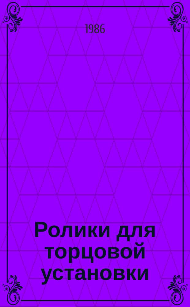 Ролики для торцовой установки: Конструкция и размеры