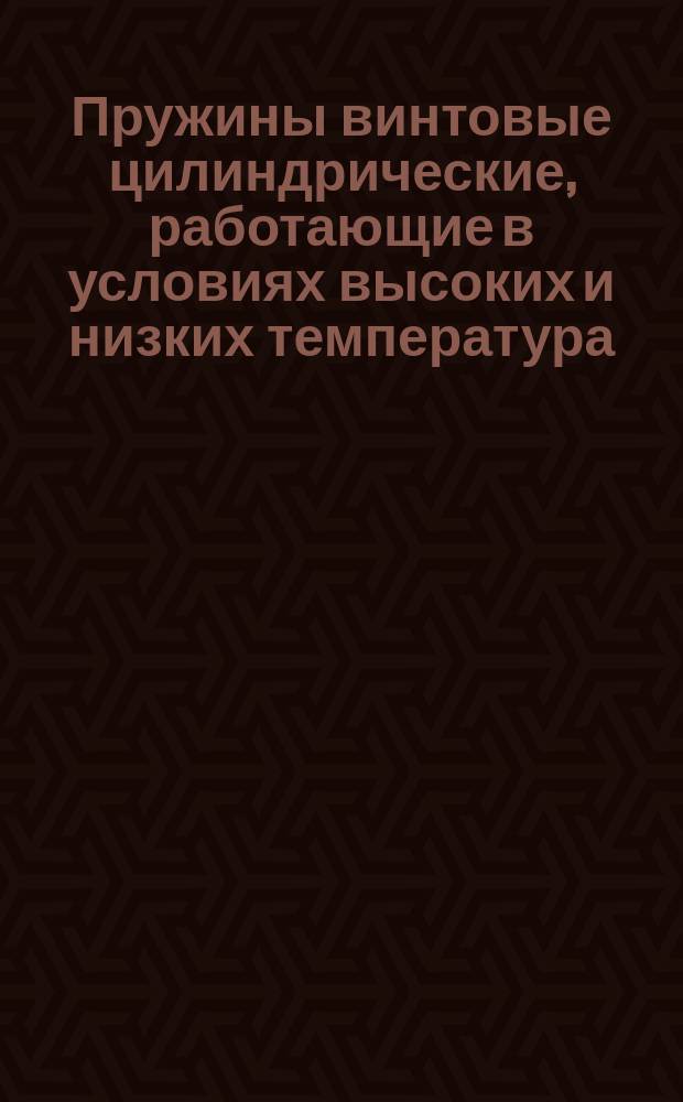 Пружины винтовые цилиндрические, работающие в условиях высоких и низких температура. Классификация и техн. требования