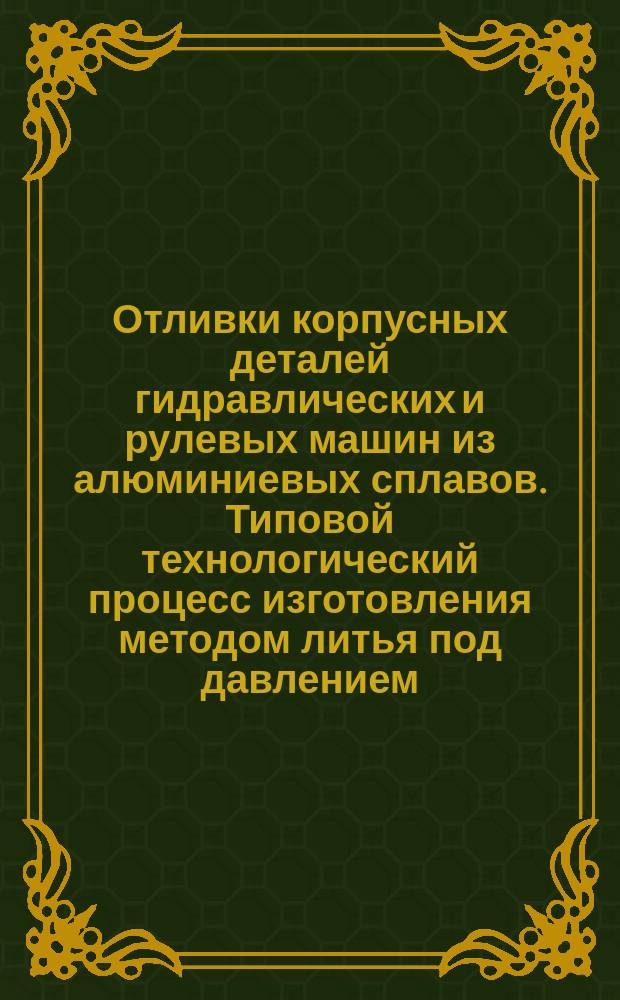 Отливки корпусных деталей гидравлических и рулевых машин из алюминиевых сплавов. Типовой технологический процесс изготовления методом литья под давлением