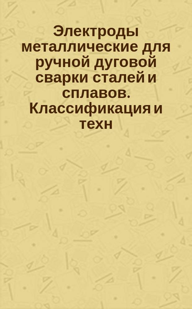 Электроды металлические для ручной дуговой сварки сталей и сплавов. Классификация и техн. требования