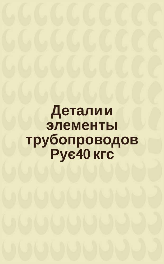 Детали и элементы трубопроводов Рує40 кгс/см¤. Трубы гнутые, изготовляемые на станках с подогревом токами высокой частоты. Конструкция и размеры