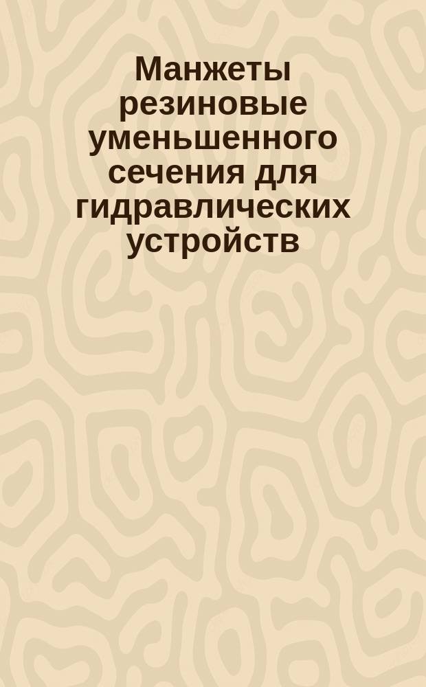Манжеты резиновые уменьшенного сечения для гидравлических устройств (ограничение ГОСТ 14896-74)