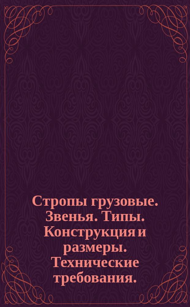 Стропы грузовые. Звенья. Типы. Конструкция и размеры. Технические требования. (Ограничение ОСТ 24.090.49-79 и ОСТ 24.090.50-79)