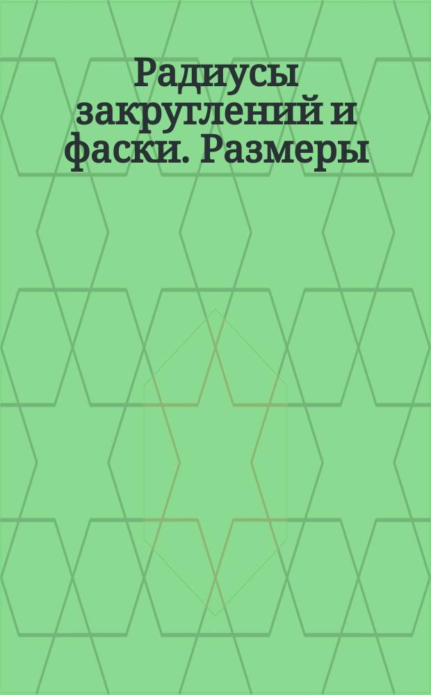 Радиусы закруглений и фаски. Размеры