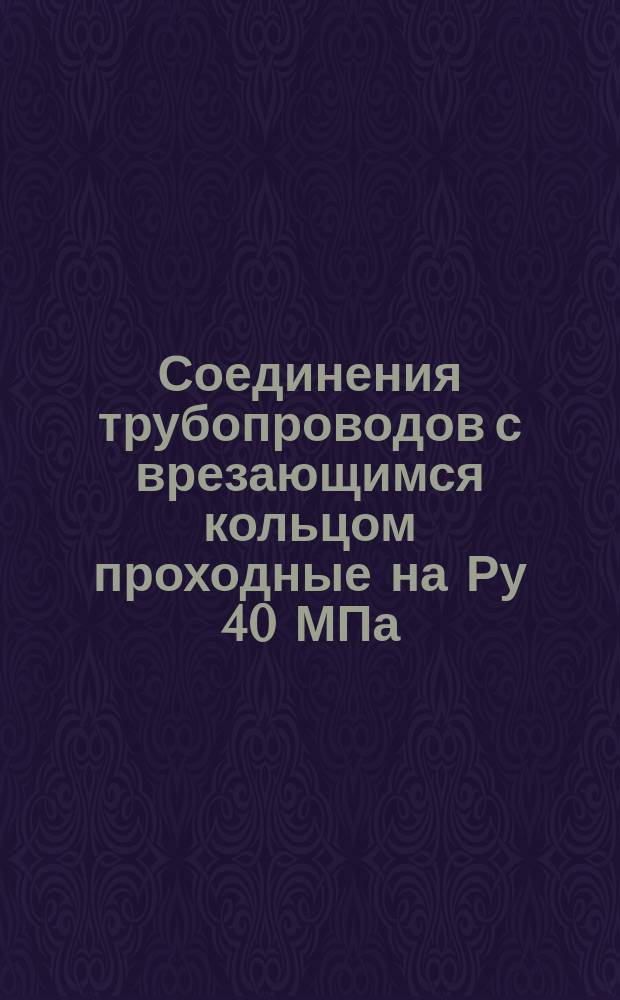 Соединения трубопроводов с врезающимся кольцом проходные на Ру 40 МПа (ў400 кгс/см¤). Конструкция и основные размеры (ограничение ГОСТ 15764-70)