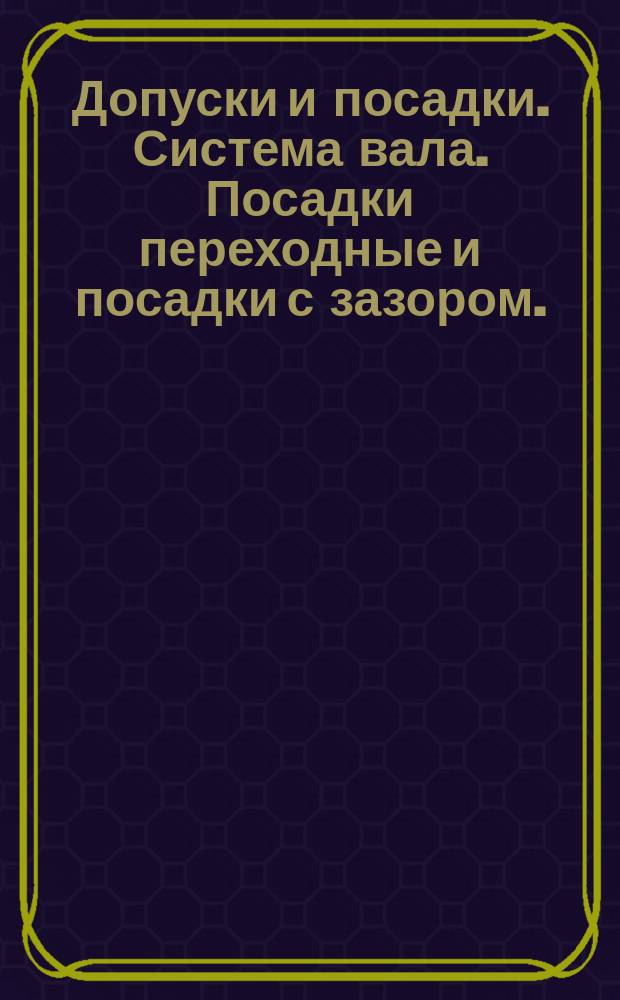Допуски и посадки. Система вала. Посадки переходные и посадки с зазором. (ограничение ОСТ 1022 и ОСТ НКМ 1026)