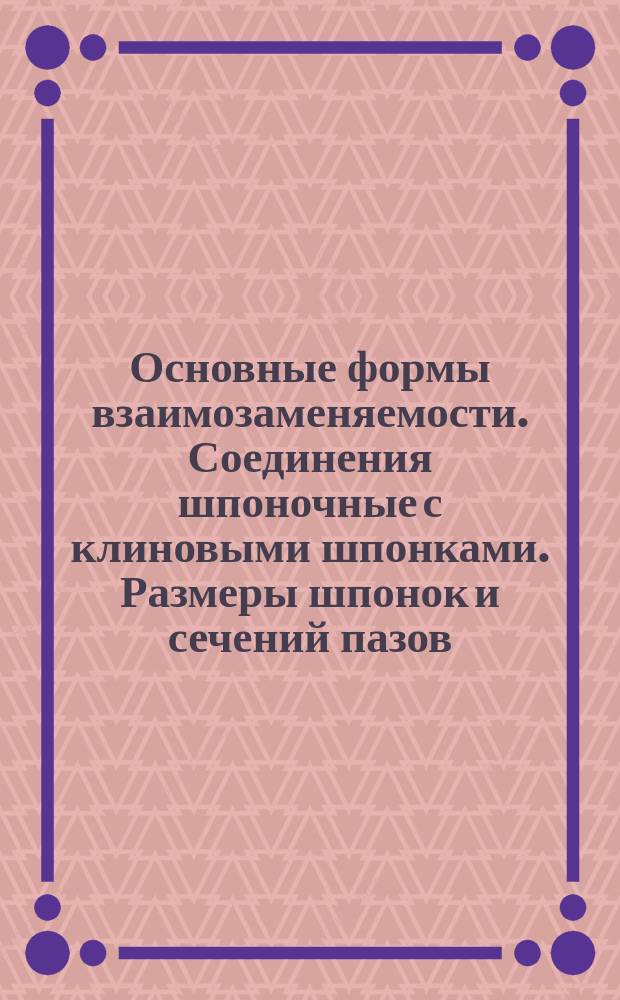 Основные формы взаимозаменяемости. Соединения шпоночные с клиновыми шпонками. Размеры шпонок и сечений пазов. Допуски и посадки (ограничение ГОСТ 24068-80)