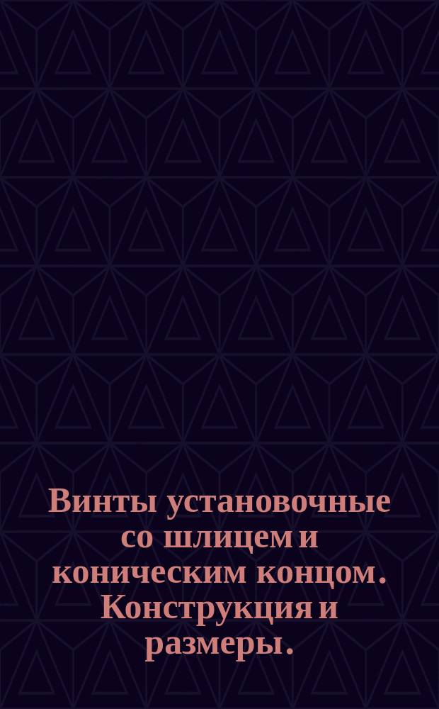 Винты установочные со шлицем и коническим концом. Конструкция и размеры. (ограничение ГОСТ 1476-75)