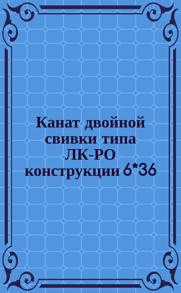 Канат двойной свивки типа ЛК-РО конструкции 6*36(1+7+7/7+14)+7+7(1*6). Сортамент (ограничение ГОСТ 7669-80)