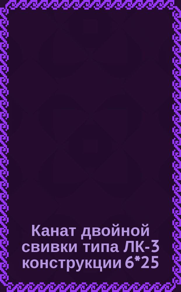Канат двойной свивки типа ЛК-3 конструкции 6*25(1+6, 6+12)+7*7 (1+6) Сортамент (ограничение ГОСТ 7667-69)
