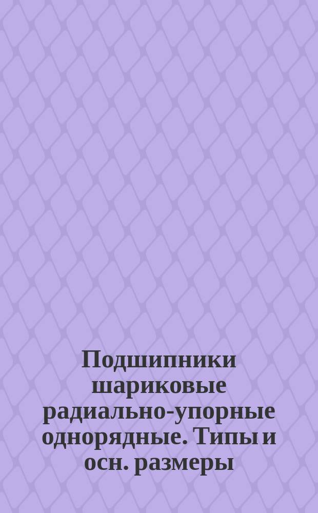 Подшипники шариковые радиально-упорные однорядные. Типы и осн. размеры (ограничение ГОСТ 831-75)