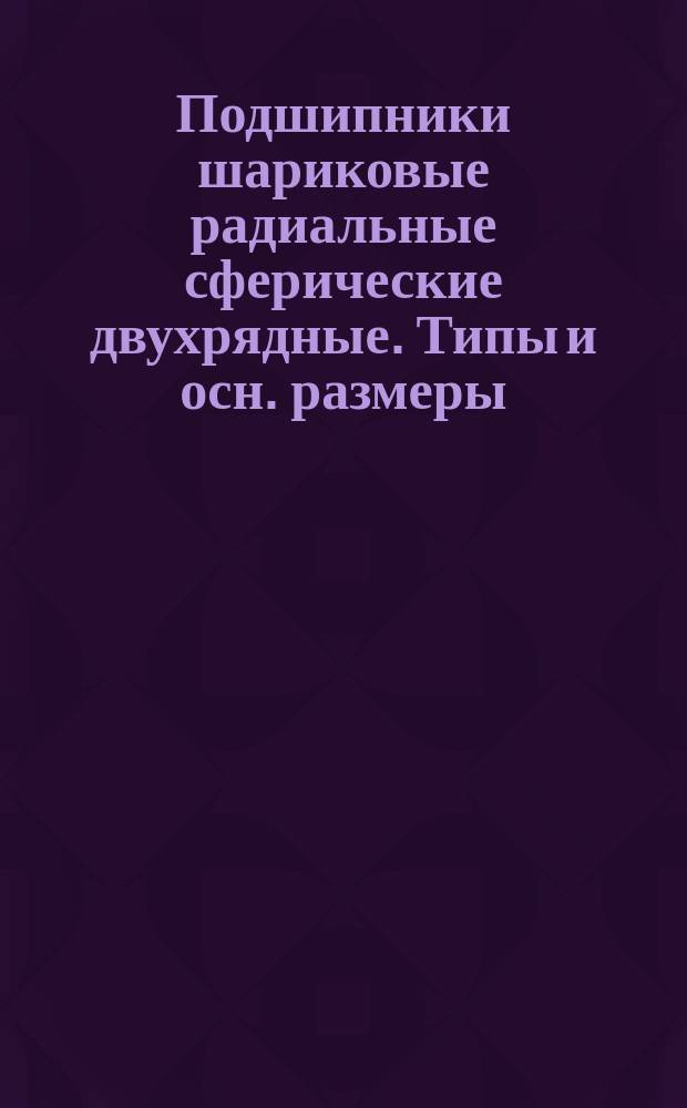 Подшипники шариковые радиальные сферические двухрядные. Типы и осн. размеры (ограничение ГОСТ 5720-75)