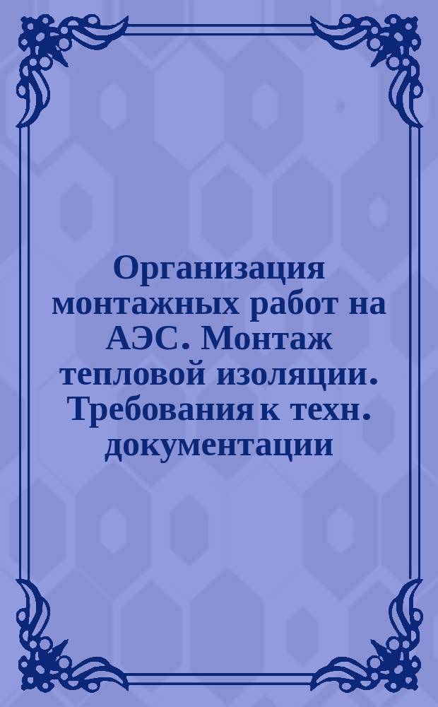 Организация монтажных работ на АЭС. Монтаж тепловой изоляции. Требования к техн. документации