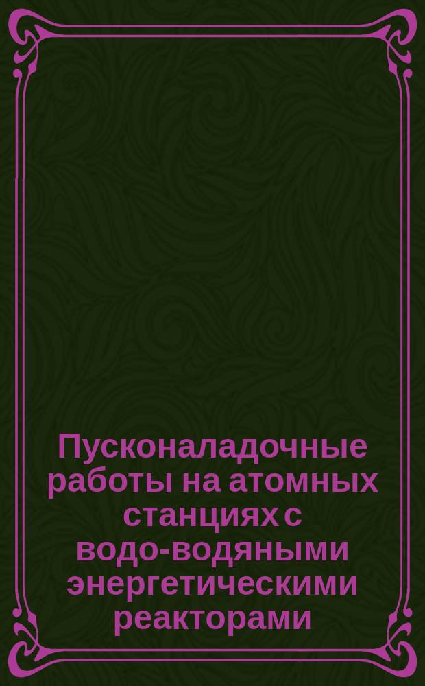 Пусконаладочные работы на атомных станциях с водо-водяными энергетическими реакторами. Организация пусконаладочных работ. Типовое положение о Государственной приемочной комиссии