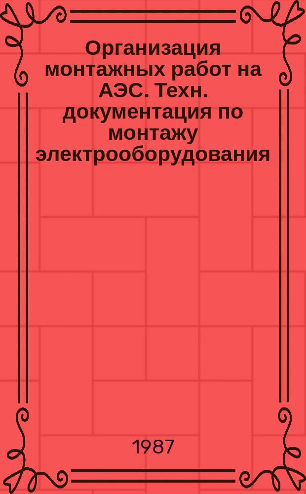 Организация монтажных работ на АЭС. Техн. документация по монтажу электрооборудования, кабельных электрических линий, средств автоматизации и систем контроля. Требования к документации входного контроля качества